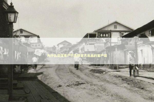 为什么资深用户只选择官方出品的客户端